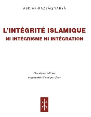 L'INTÉGRITE ISLAMIQUE NI INTÉGRISME, NI INTÉGRATION